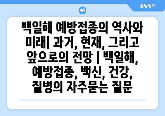 백일해 예방접종의 역사와 미래| 과거, 현재, 그리고 앞으로의 전망 | 백일해, 예방접종, 백신, 건강, 질병