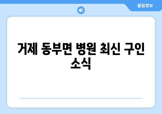 거제 동부면 병원 최신 구인 소식