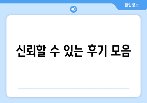 신뢰할 수 있는 후기 모음