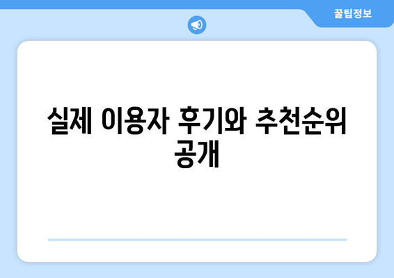 실제 이용자 후기와 추천순위 공개