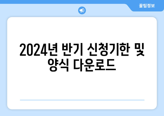 2024년 반기 신청기한 및 양식 다운로드