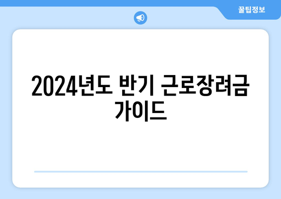 2024년도 반기 근로장려금 가이드