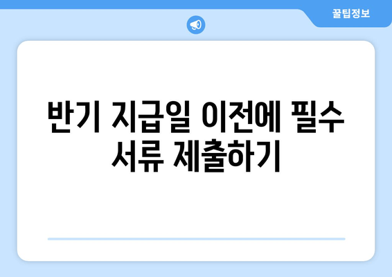 반기 지급일 이전에 필수 서류 제출하기