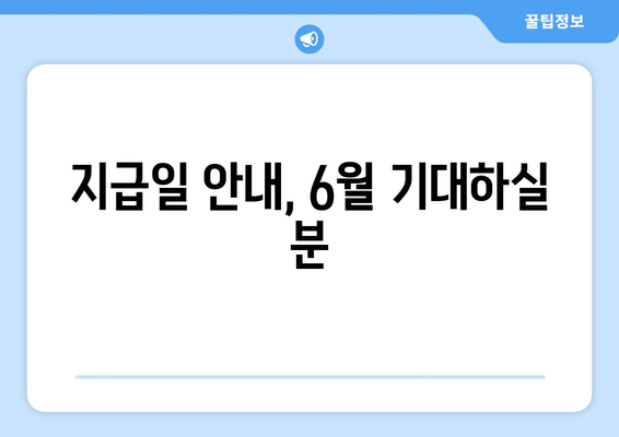 지급일 안내, 6월 기대하실 분