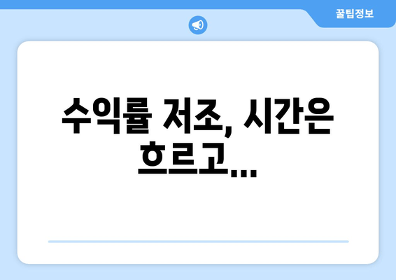 수익률 저조, 시간은 흐르고...