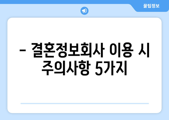 - 결혼정보회사 이용 시 주의사항 5가지