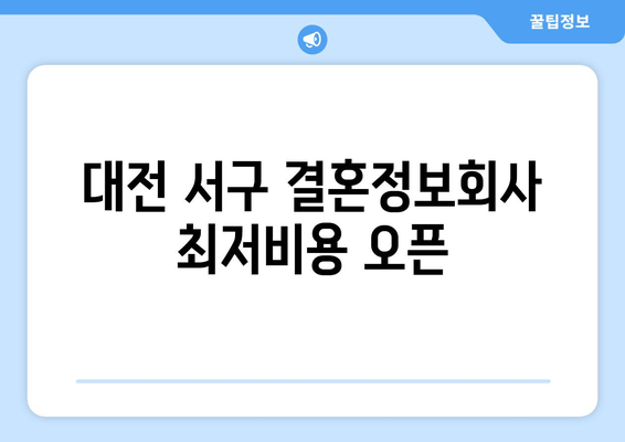 대전 서구 결혼정보회사 최저비용 오픈