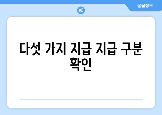 다섯 가지 지급 지급 구분 확인