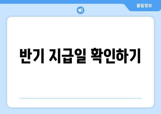 반기 지급일 확인하기