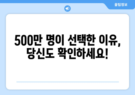 500만 명이 선택한 이유, 당신도 확인하세요!