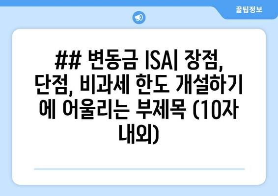 ## 변동금 ISA| 장점, 단점, 비과세 한도 개설하기 에 어울리는 부제목 (10자 내외)