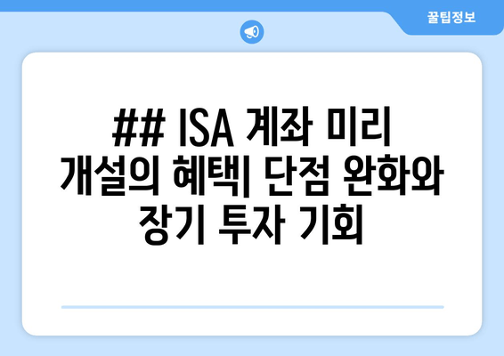 ## ISA 계좌 미리 개설의 혜택| 단점 완화와 장기 투자 기회