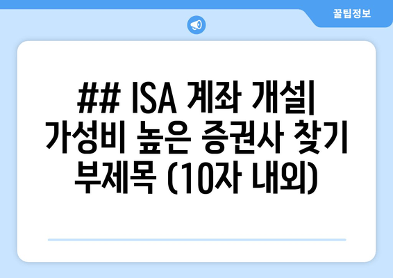 ## ISA 계좌 개설| 가성비 높은 증권사 찾기 부제목 (10자 내외)