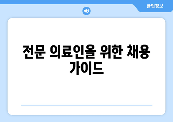 전문 의료인을 위한 채용 가이드