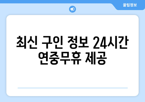 최신 구인 정보 24시간 연중무휴 제공