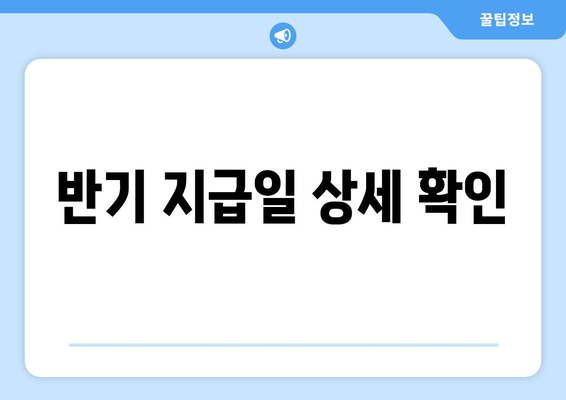 반기 지급일 상세 확인