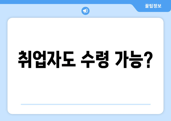 취업자도 수령 가능?