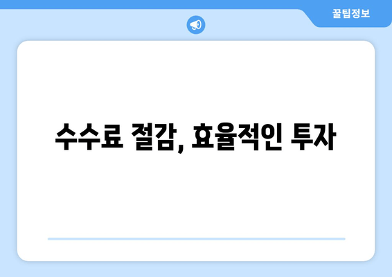 수수료 절감, 효율적인 투자