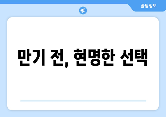 만기 전, 현명한 선택