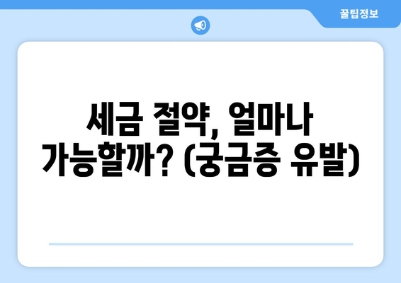 세금 절약, 얼마나 가능할까? (궁금증 유발)