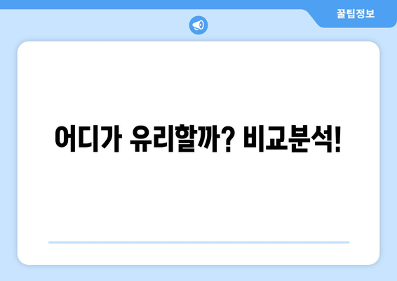 어디가 유리할까? 비교분석!