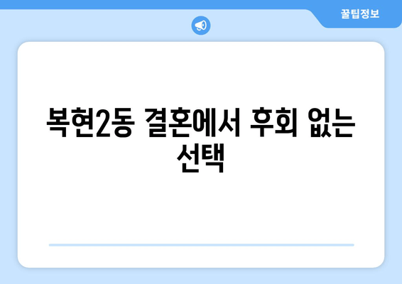 복현2동 결혼에서 후회 없는 선택