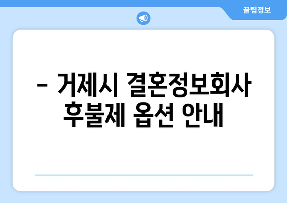 - 거제시 결혼정보회사 후불제 옵션 안내