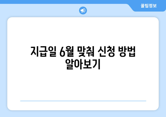 지급일 6월 맞춰 신청 방법 알아보기