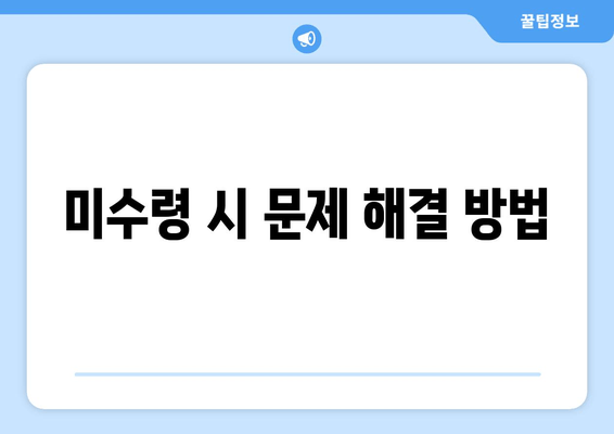 미수령 시 문제 해결 방법