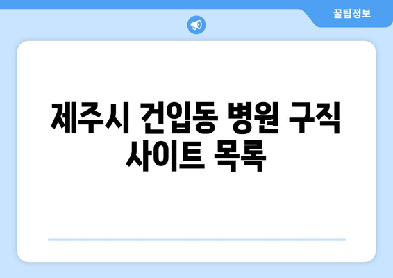 제주시 건입동 병원 구직 사이트 목록