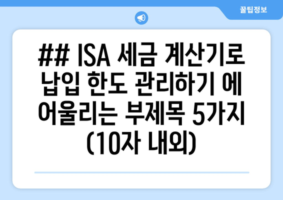 ## ISA 세금 계산기로 납입 한도 관리하기 에 어울리는 부제목 5가지 (10자 내외)