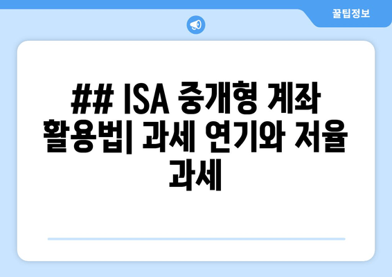 ## ISA 중개형 계좌 활용법| 과세 연기와 저율 과세