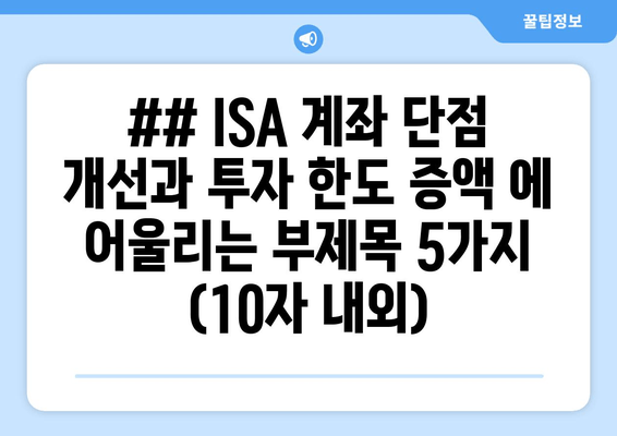 ## ISA 계좌 단점 개선과 투자 한도 증액 에 어울리는 부제목 5가지 (10자 내외)