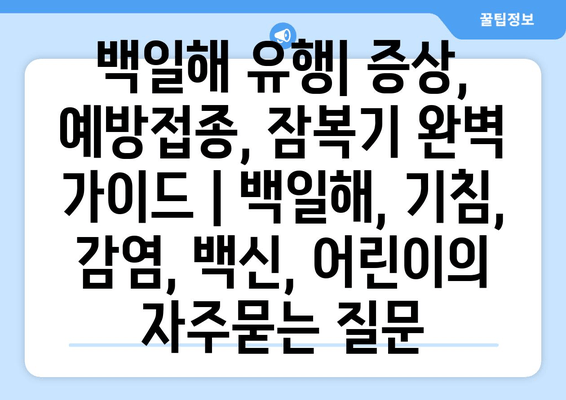 백일해 유행| 증상, 예방접종, 잠복기 완벽 가이드 | 백일해, 기침, 감염, 백신, 어린이