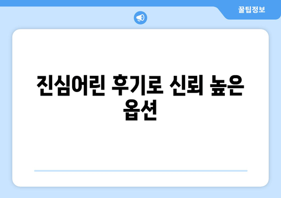 진심어린 후기로 신뢰 높은 옵션