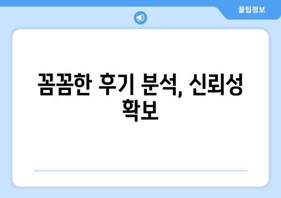 꼼꼼한 후기 분석, 신뢰성 확보