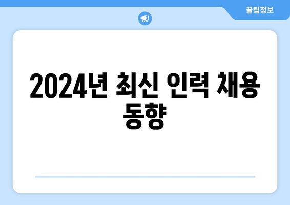 2024년 최신 인력 채용 동향