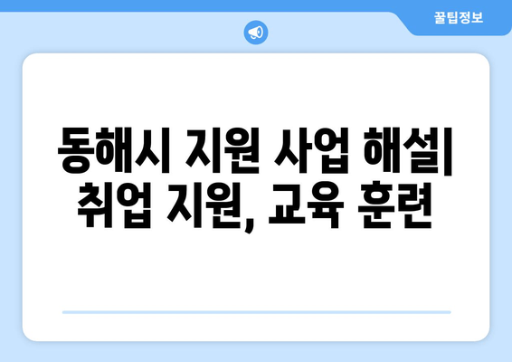 동해시 지원 사업 해설| 취업 지원, 교육 훈련