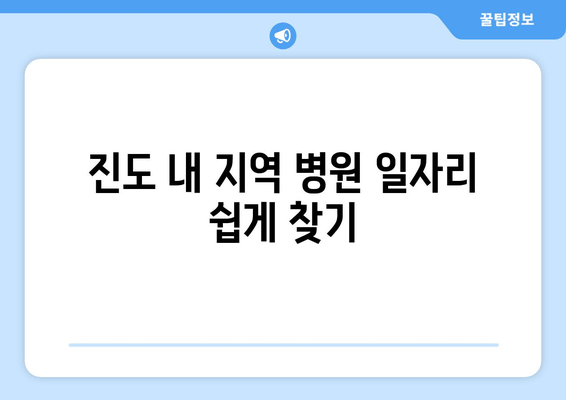진도 내 지역 병원 일자리 쉽게 찾기
