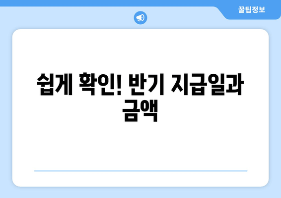 쉽게 확인! 반기 지급일과 금액