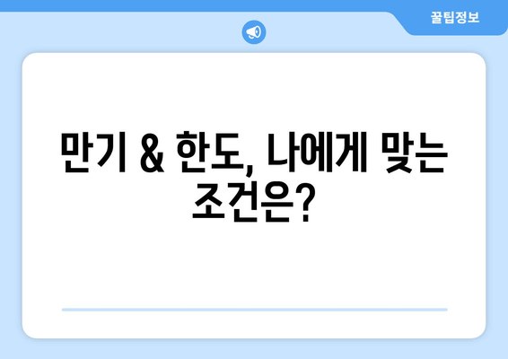 만기 & 한도, 나에게 맞는 조건은?