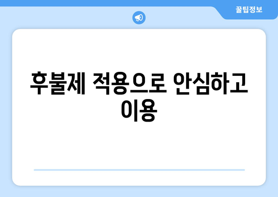 후불제 적용으로 안심하고 이용