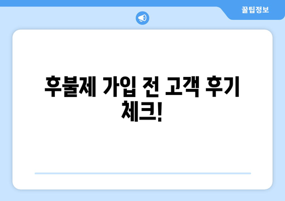 후불제 가입 전 고객 후기 체크!