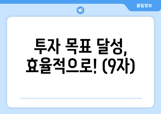 투자 목표 달성, 효율적으로! (9자)