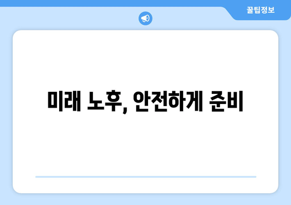 미래 노후, 안전하게 준비