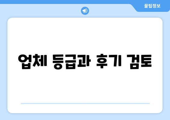 업체 등급과 후기 검토