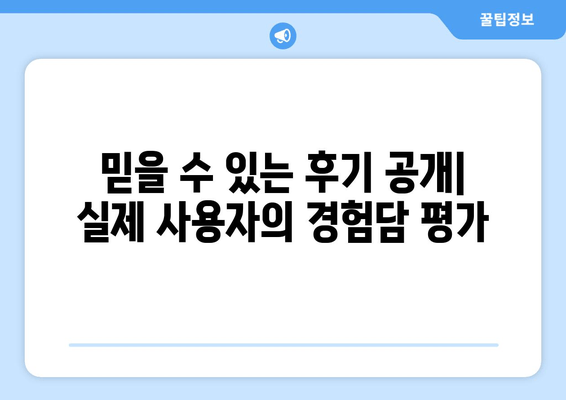 믿을 수 있는 후기 공개| 실제 사용자의 경험담 평가