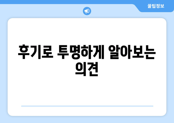 후기로 투명하게 알아보는 의견