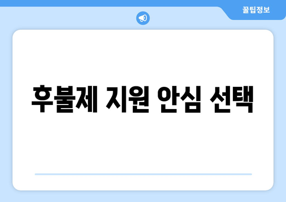 후불제 지원 안심 선택