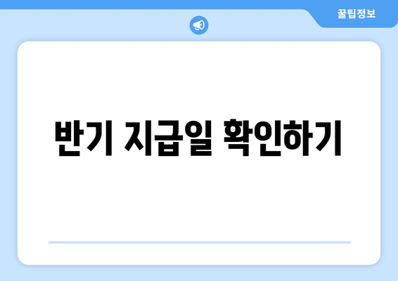 반기 지급일 확인하기